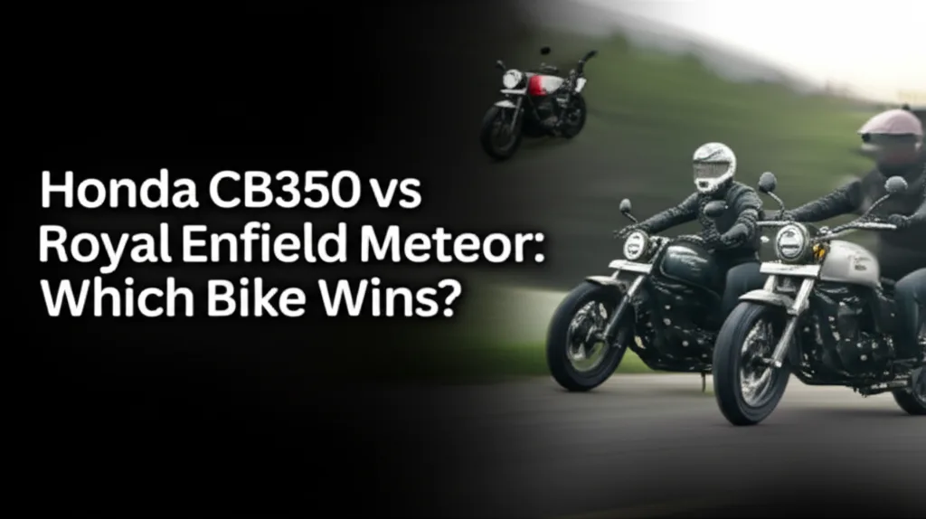 Honda CB350 vs Royal Enfield Meteor: Which Bike Wins?