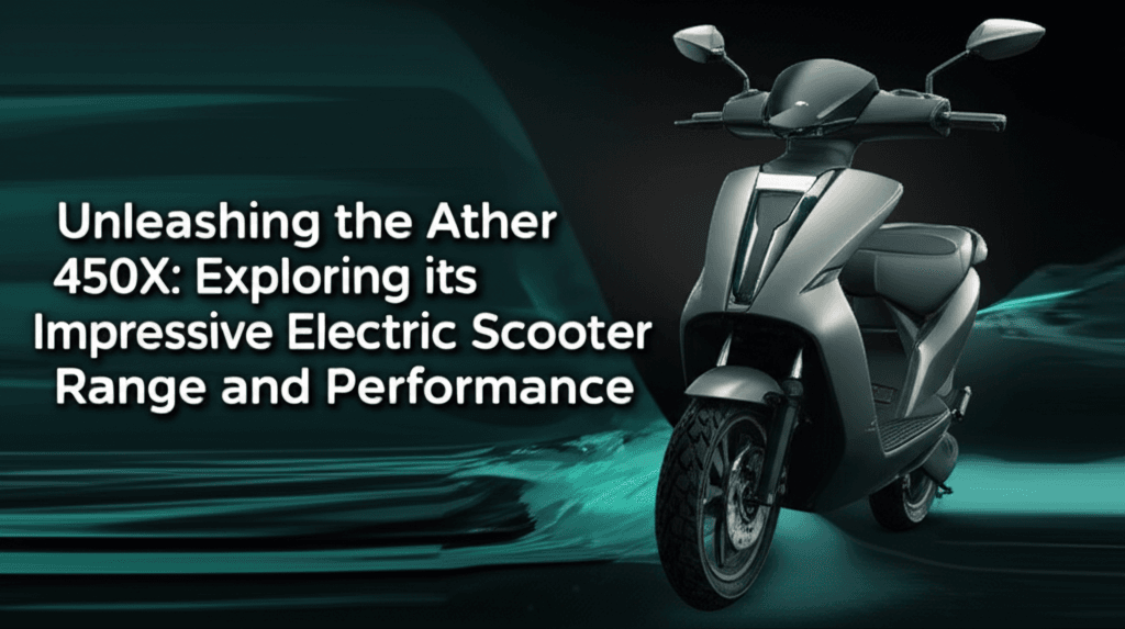 Unleashing the Ather 450X: Exploring its Impressive Electric Scooter Range and Performance