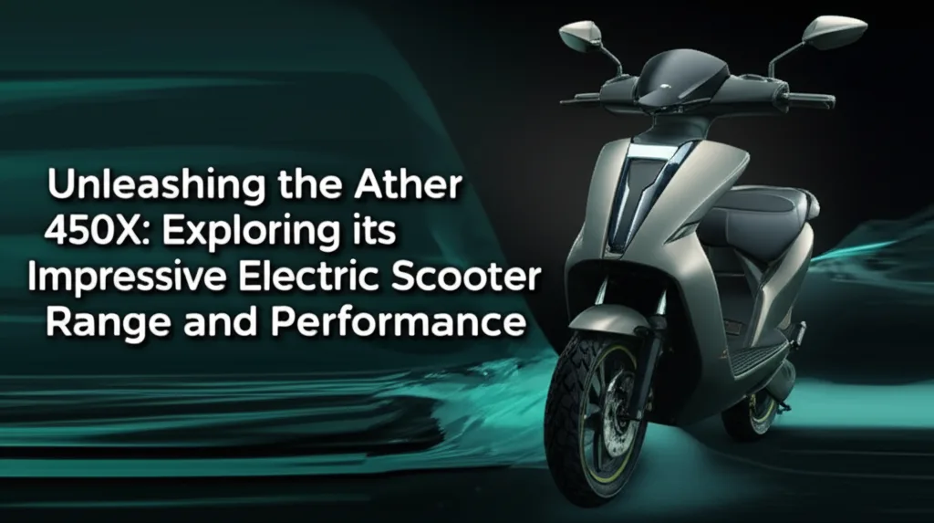 Unleashing the Ather 450X: Exploring its Impressive Electric Scooter Range and Performance